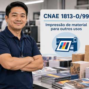 CNAE 1813-0/99 Impressão de Material para Outros Usos: Guia para Abrir e Tributar
