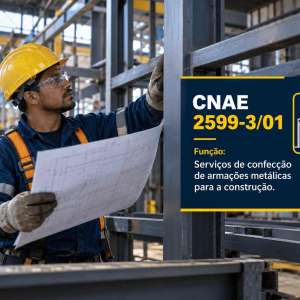 CNAE 2599-3/01 Serviços de Confecção de Armações Metálicas para a Construção: Guia para Abrir e Tributar
