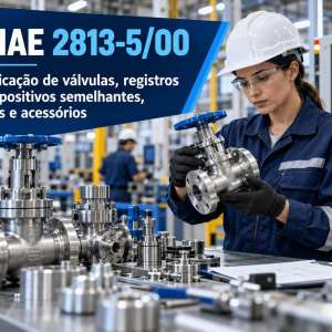 CNAE 2813-5/00 Fabricação de Válvulas, Registros e Dispositivos Semelhantes: Guia para Abrir e Tributar